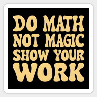 Do Math Not Magic Show Your Work - Math Power! Magnet